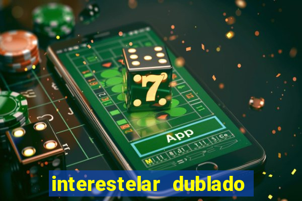 interestelar dublado 4k interestelar filme completo dublado